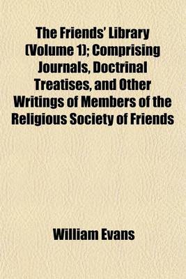 Book cover for The Friends' Library (Volume 1); Comprising Journals, Doctrinal Treatises, and Other Writings of Members of the Religious Society of Friends