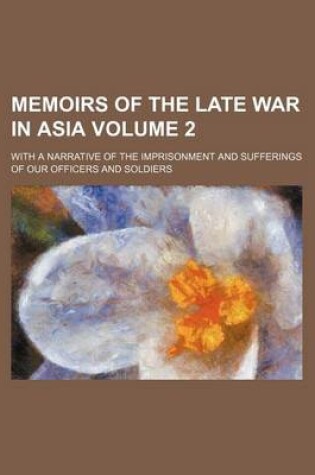 Cover of Memoirs of the Late War in Asia Volume 2; With a Narrative of the Imprisonment and Sufferings of Our Officers and Soldiers