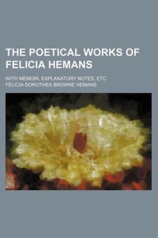 Cover of The Poetical Works of Felicia Hemans; With Memoir, Explanatory Notes, Etc