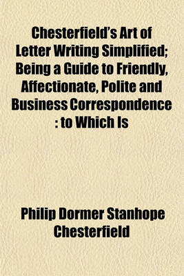Book cover for Chesterfield's Art of Letter Writing Simplified; Being a Guide to Friendly, Affectionate, Polite and Business Correspondence