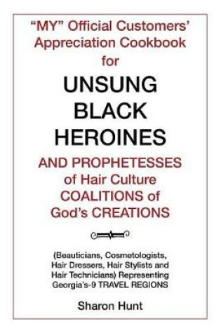 Cover of "My" Official Customers' Appreciation Cookbook for Unsung Black Heroines and Prophetesses of Hair Culture Coalitions of God'S Creations