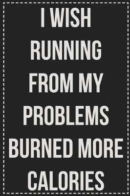 Book cover for I Wish Running From My Problems Burned More Calories