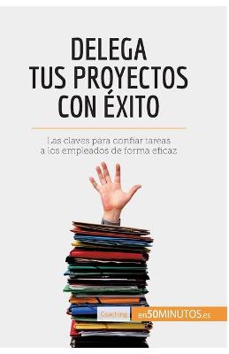 Book cover for Delega tus proyectos con exito