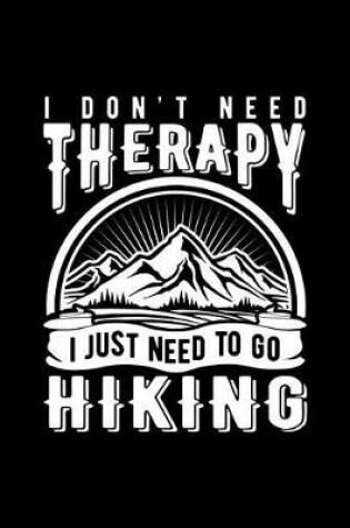 Cover of I Don't Need Therapy I Just Need to Go Hiking