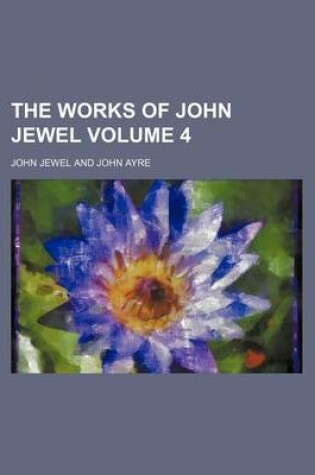 Cover of The Works of John Jewel Volume 4