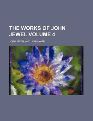 Book cover for The Works of John Jewel Volume 4