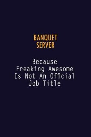 Cover of Banquet Server Because Freaking Awesome is not An Official Job Title