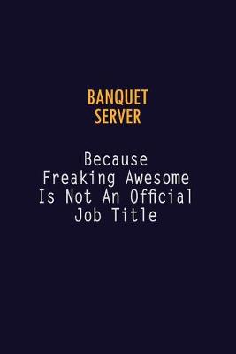 Book cover for Banquet Server Because Freaking Awesome is not An Official Job Title