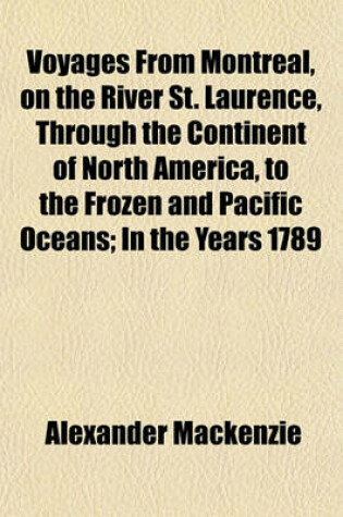 Cover of Voyages from Montreal, on the River St. Laurence, Through the Continent of North America, to the Frozen and Pacific Oceans; In the Years 1789