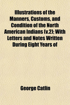 Book cover for The Manners, Customs, and Condition of the North American Indians Volume 2