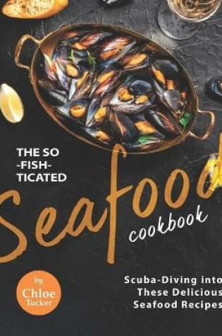 Cover of The So-Fish-ticated Seafood Cookbook