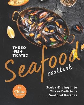 Book cover for The So-Fish-ticated Seafood Cookbook