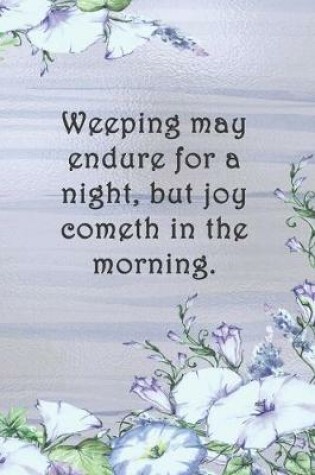 Cover of Weeping may endure for a night, but joy cometh in the morning.