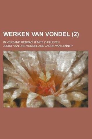 Cover of Werken Van Vondel; In Verband Gebracht Met Zijn Leven (2 )