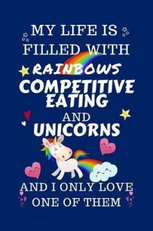 Cover of My Life Is Filled With Rainbows Competitive Eating And Unicorns And I Only Love One Of Them
