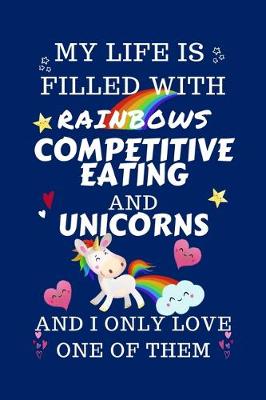 Book cover for My Life Is Filled With Rainbows Competitive Eating And Unicorns And I Only Love One Of Them