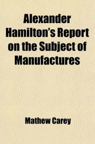 Cover of Alexander Hamilton's Report on the Subject of Manufactures; Made in His Capacity of Secretary of the Treasury, on the Fifth of December, 1791.