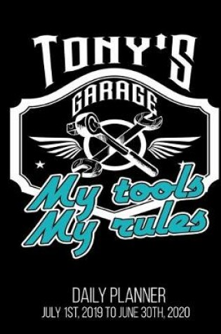 Cover of Tony's Garage My Tools My Rules Daily Planner July 1st, 2019 To June 30th, 2020