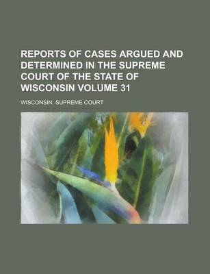 Book cover for Reports of Cases Argued and Determined in the Supreme Court of the State of Wisconsin Volume 31