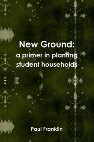 Cover of New Ground: a Primer in Planting Student Households