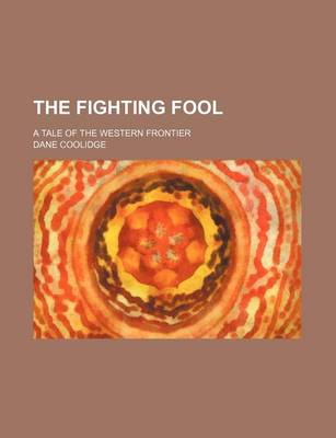 Book cover for The Fighting Fool; A Tale of the Western Frontier