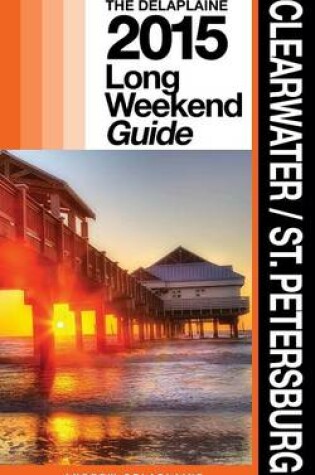Cover of Clearwater / St. Petersburg - The Delaplaine 2015 Long Weekend Guide