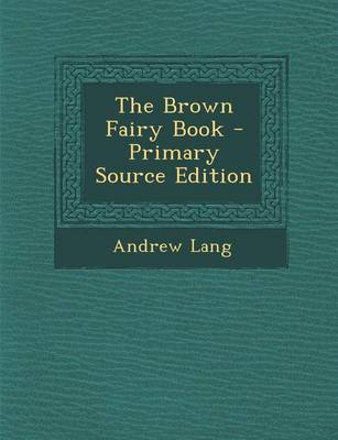 Book cover for The Brown Fairy Book - Primary Source Edition