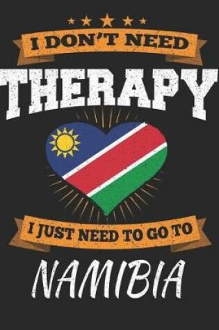 Cover of I Don't Need Therapy I Just Need To Go To Namibia