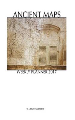 Book cover for Ancient Maps Weekly Planner 2017