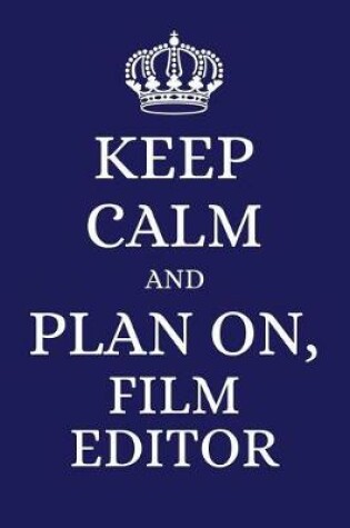 Cover of Keep Calm and Plan on Film Editor