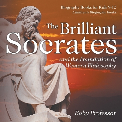 Book cover for The Brilliant Socrates and the Foundation of Western Philosophy - Biography Books for Kids 9-12 Children's Biography Books