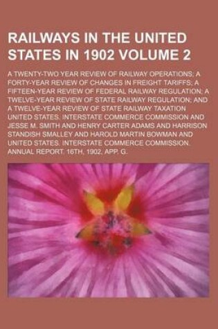 Cover of Railways in the United States in 1902 Volume 2; A Twenty-Two Year Review of Railway Operations; A Forty-Year Review of Changes in Freight Tariffs; A Fifteen-Year Review of Federal Railway Regulation; A Twelve-Year Review of State Railway Regulation; And a