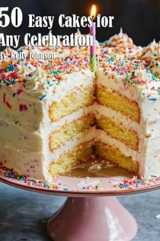 Cover of 50 Easy Cakes for Any Celebration