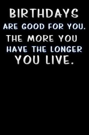 Cover of birthdays are good for you the more you have the longer you live