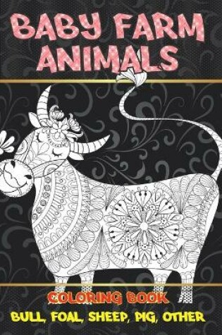 Cover of Baby Farm Animals - Coloring Book - Bull, Foal, Sheep, Pig, other