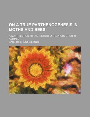 Book cover for On a True Parthenogenesis in Moths and Bees; A Contribution to the History of Reproduction in Animals