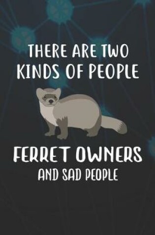 Cover of There Are Two Kinds Of People Ferret Owners And Sad People Notebook Journal