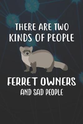 Book cover for There Are Two Kinds Of People Ferret Owners And Sad People Notebook Journal