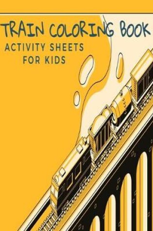 Cover of Train Coloring Book Activity Sheets For Kids