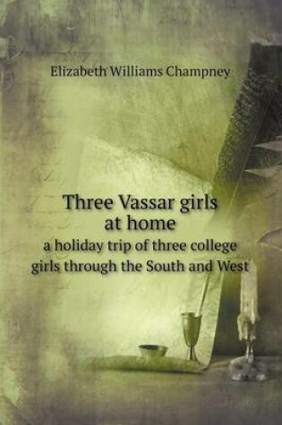 Cover of Three Vassar girls at home a holiday trip of three college girls through the South and West