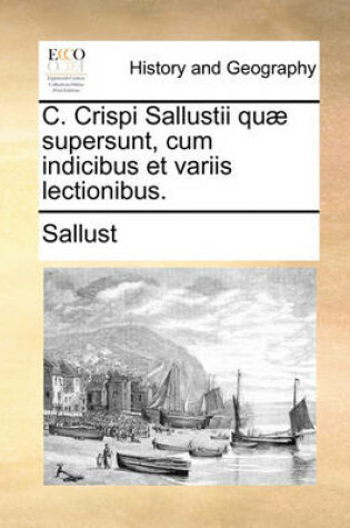 Cover of C. Crispi Sallustii Qu] Supersunt, Cum Indicibus Et Variis Lectionibus.