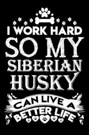 Cover of I work hard so my Siberian Husky can live a better life