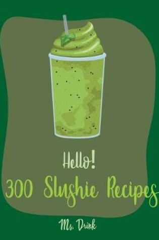 Cover of Hello! 300 Slushie Recipes