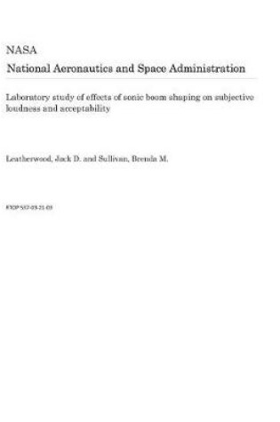 Cover of Laboratory Study of Effects of Sonic Boom Shaping on Subjective Loudness and Acceptability