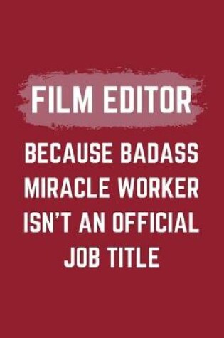 Cover of Film Editor Because Badass Miracle Worker Isn't An Official Job Title