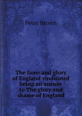 Book cover for The fame and glory of England vindicated being an answer to The glory and shame of England