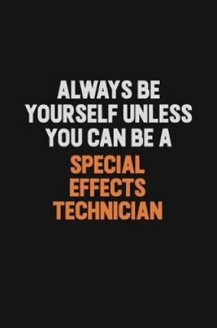 Cover of Always Be Yourself Unless You Can Be A Special Effects Technician