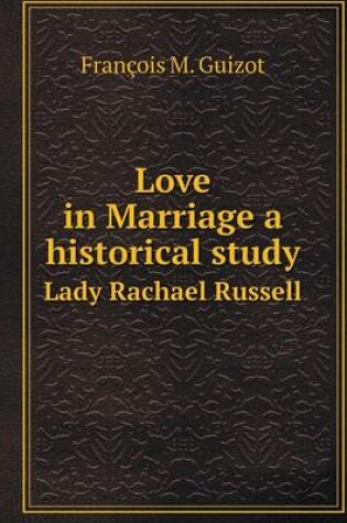 Cover of Love in Marriage a historical study Lady Rachael Russell