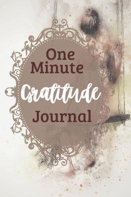 Book cover for One Minute Gratitude Journal-Peace of Mind Notebook To Write In-Practice The Power of Daily Gratitude Book 4