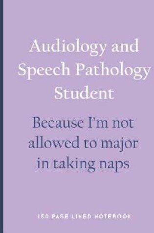 Cover of Audiology and Speech Pathology Student - Because I'm Not Allowed to Major in Taking Naps